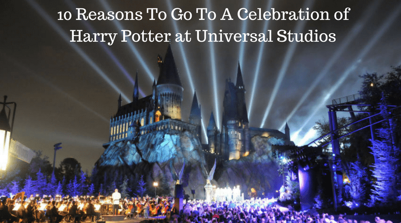 10 Reasons To Go To A Celebration of Harry Potter at Universal Studios