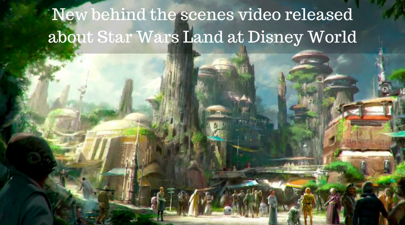 New behind the scenes video released about Star Wars Land at Disney World