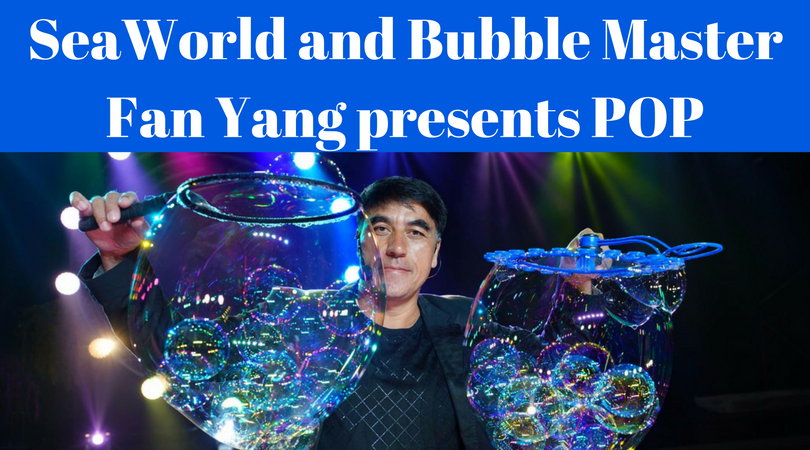 Seaworld and Bubble Master Fan Yang presents POP