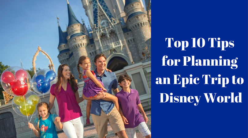 Top 10 Tips for Planning an Epic Trip to Walt Disney World